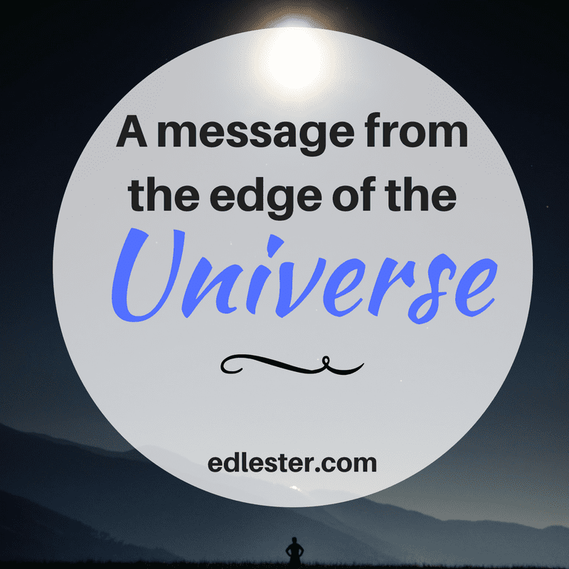 A message from the edge of the universe