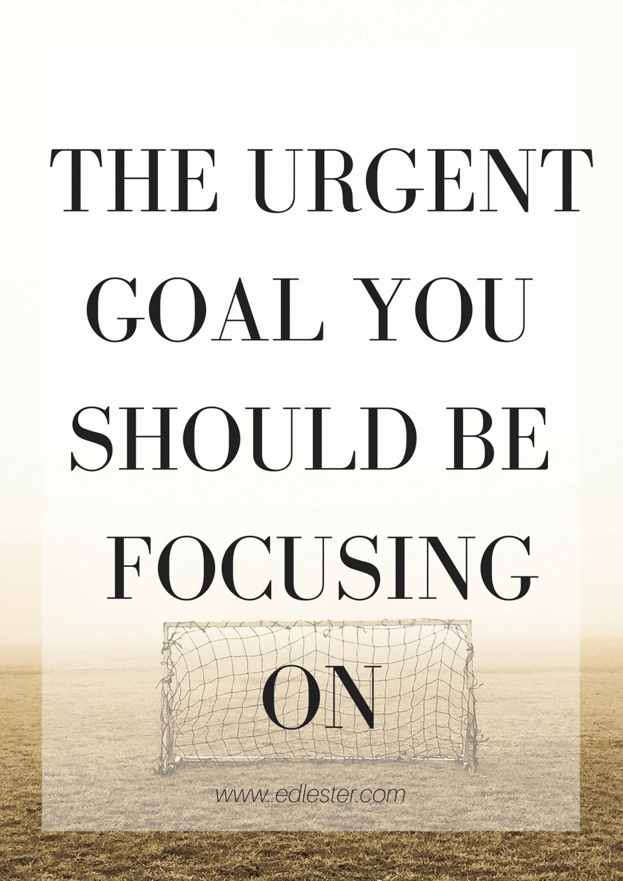 The Urgent Goal You Should Be Focusing On