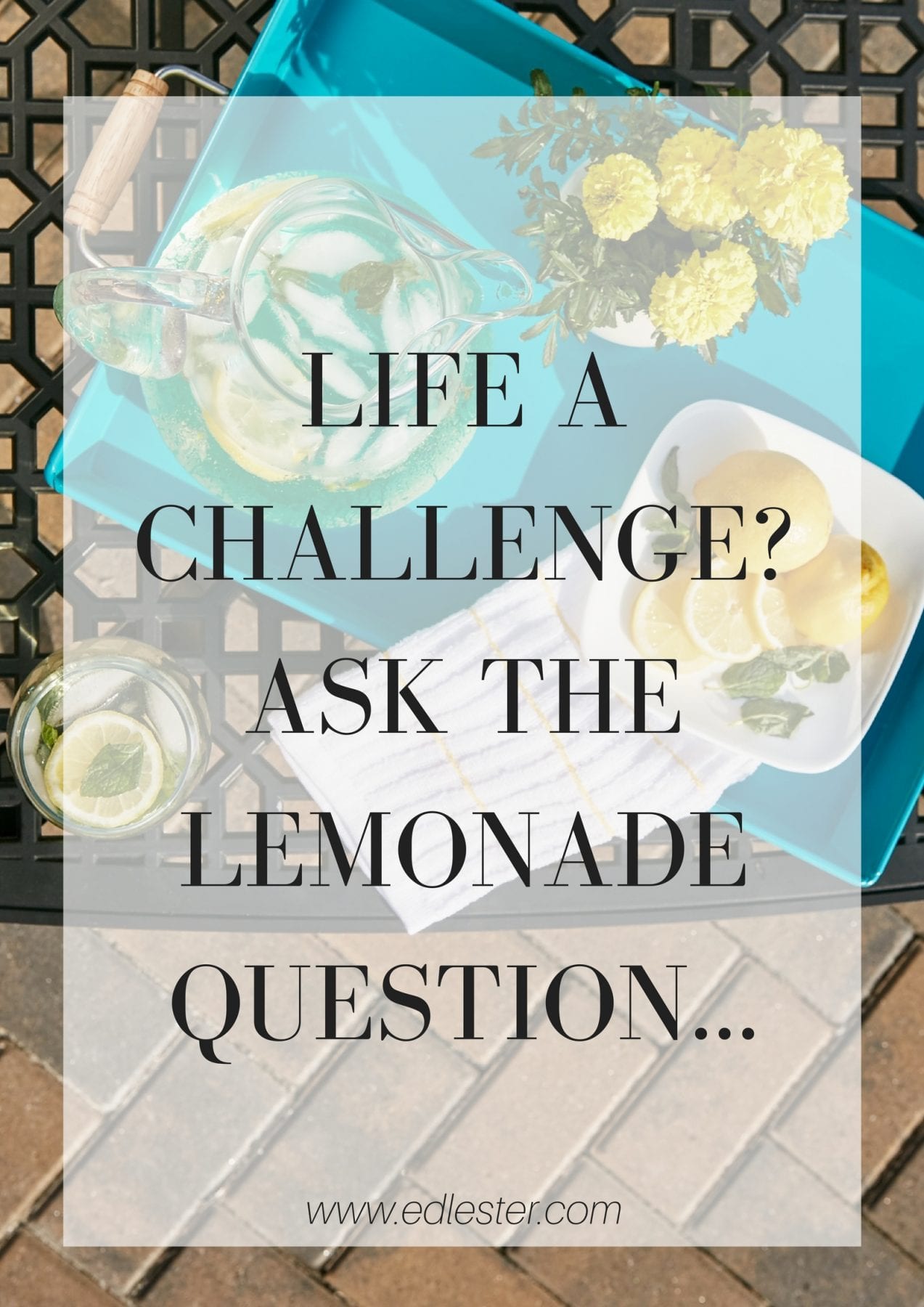 When Life Is A Challenge, Ask the Lemonade Question...