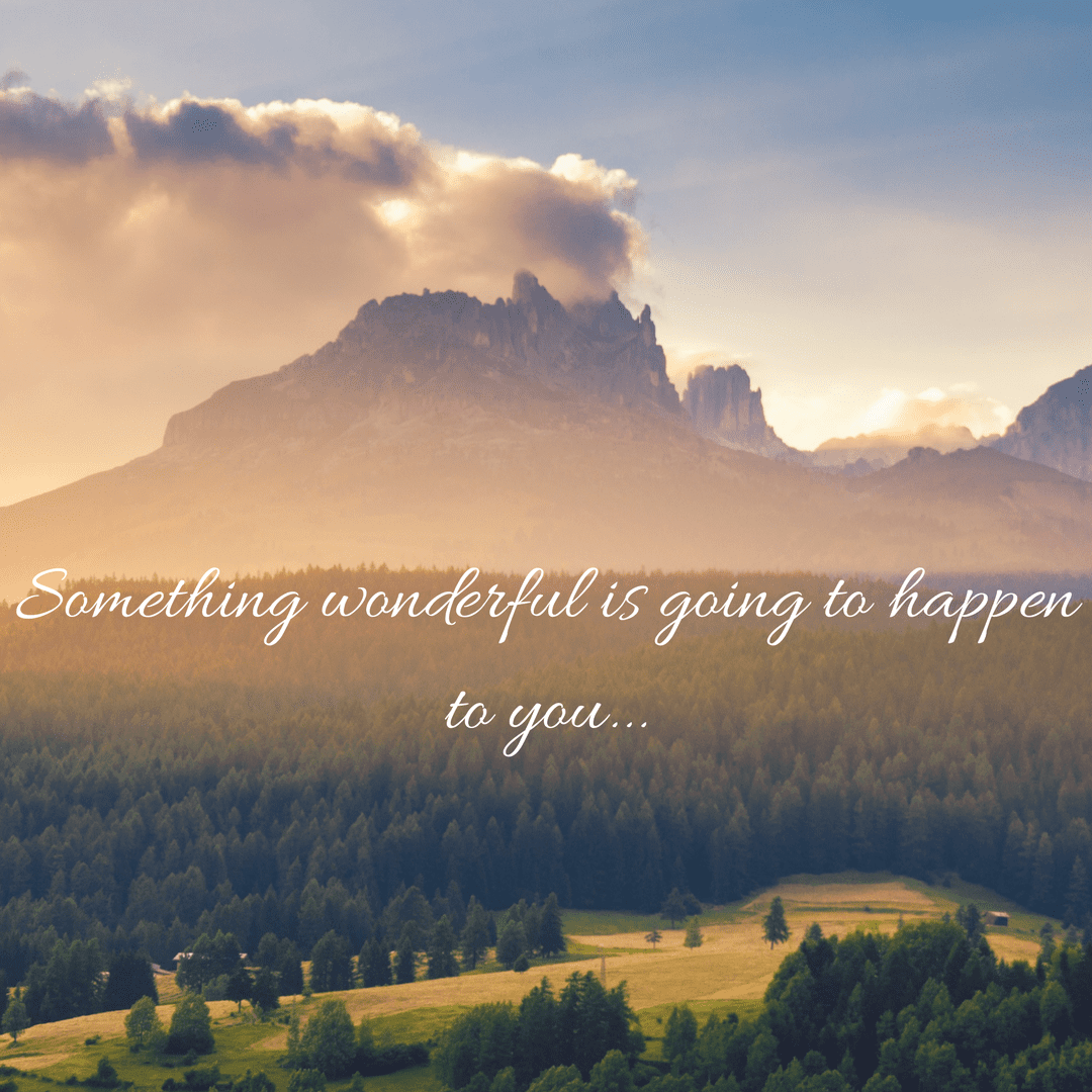 Something wonderful is going to happen to you...