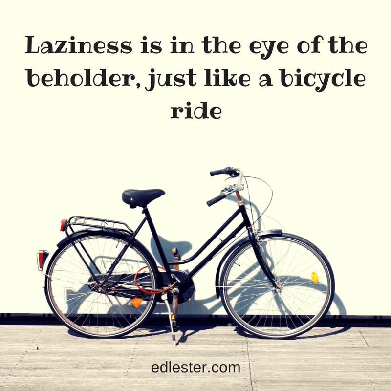 Laziness is in the eye of the beholder, just like a bicycle ride