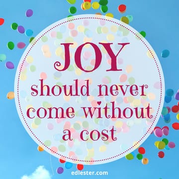 Joy should never come without a cost