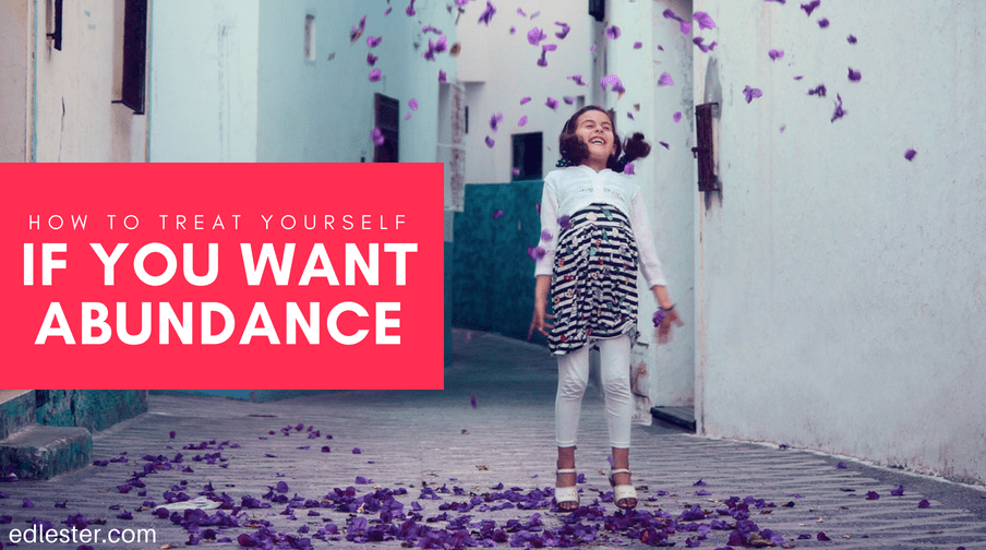 How to treat yourself if you want abundance